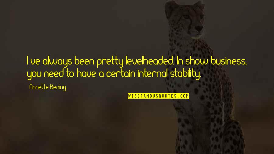 Classic Authors Quotes By Annette Bening: I've always been pretty levelheaded. In show business,