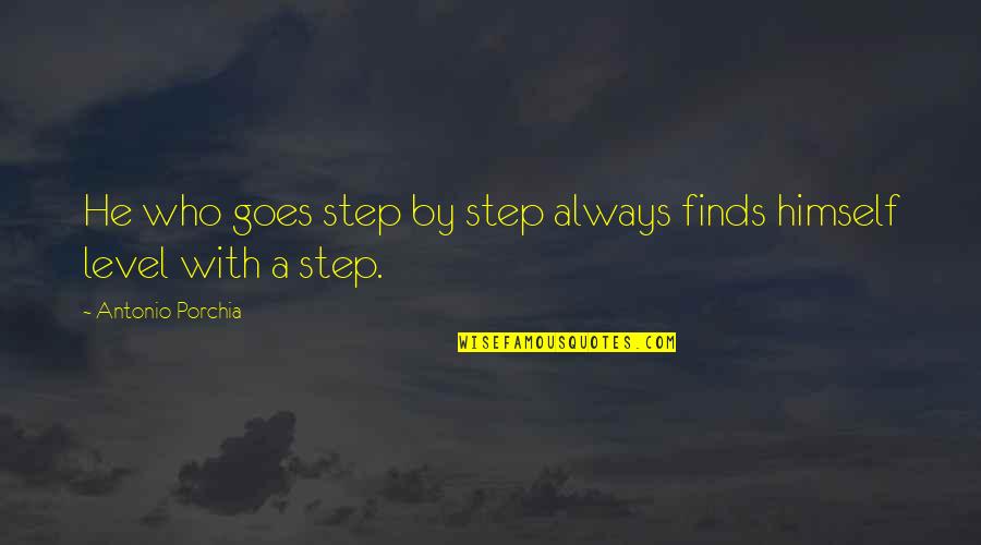 Classic Authors Quotes By Antonio Porchia: He who goes step by step always finds