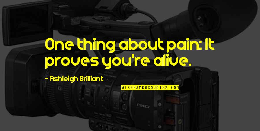 Classic Bollywood Quotes By Ashleigh Brilliant: One thing about pain: It proves you're alive.