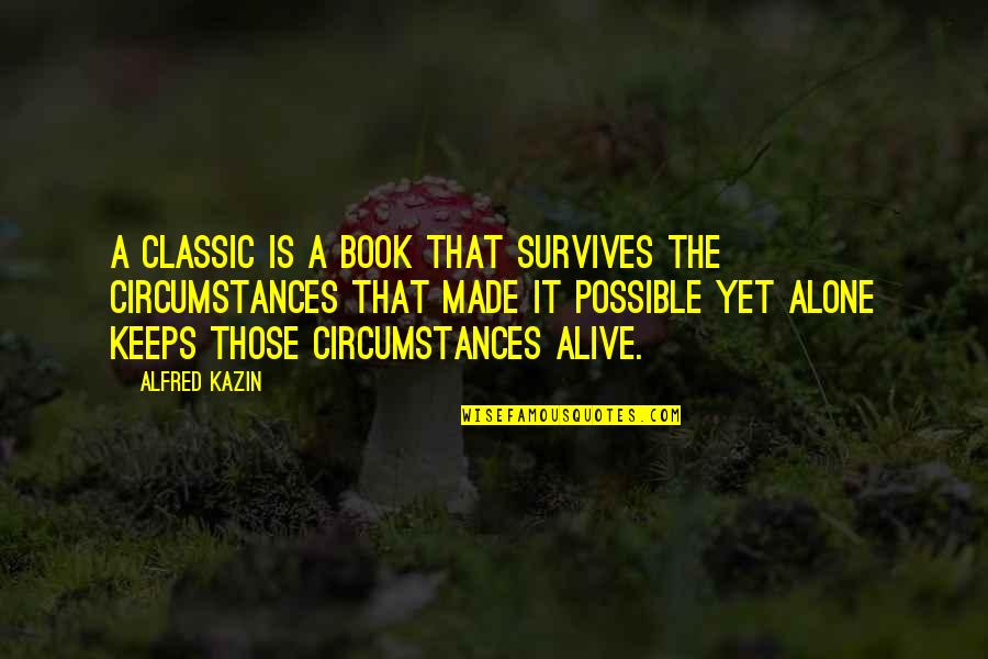 Classic Book Quotes By Alfred Kazin: A classic is a book that survives the