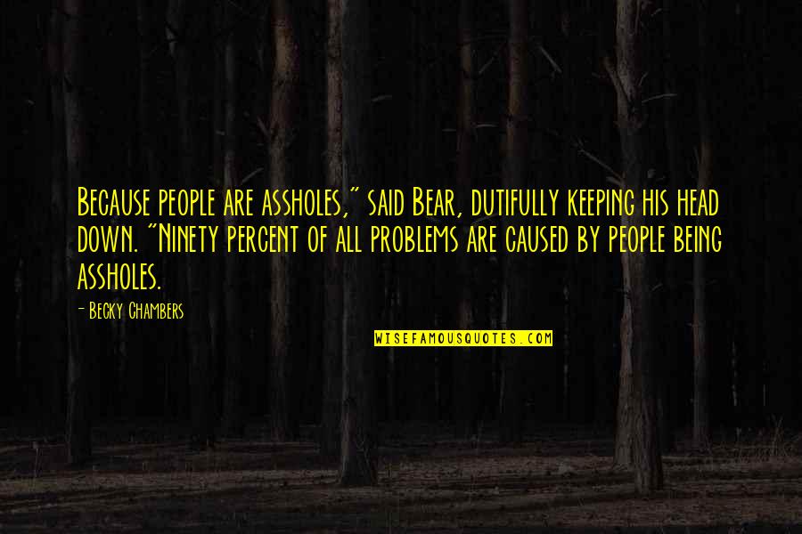 Classic Book Quotes By Becky Chambers: Because people are assholes," said Bear, dutifully keeping