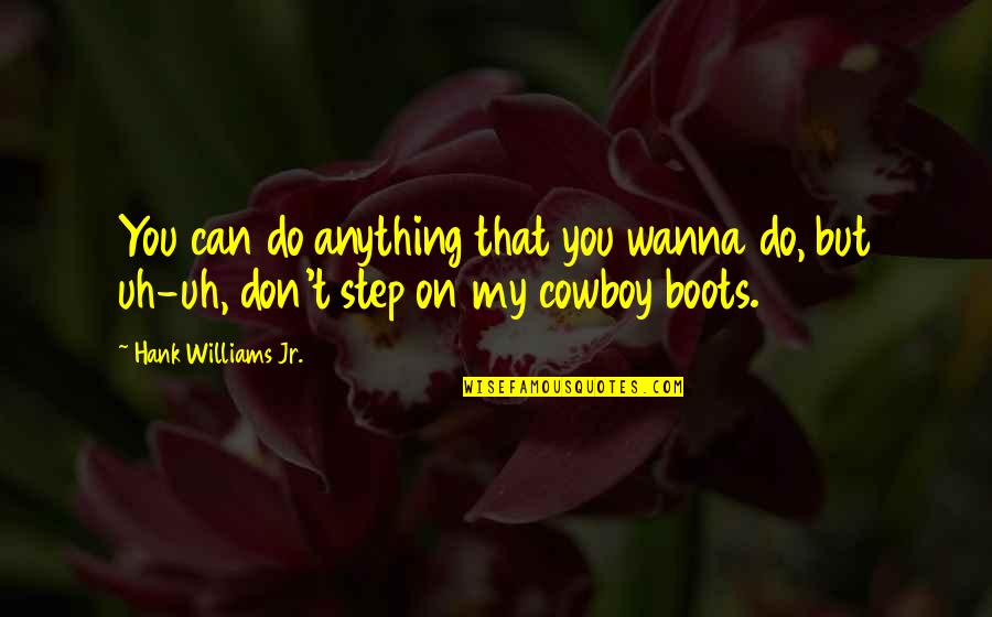 Classic Book Quotes By Hank Williams Jr.: You can do anything that you wanna do,