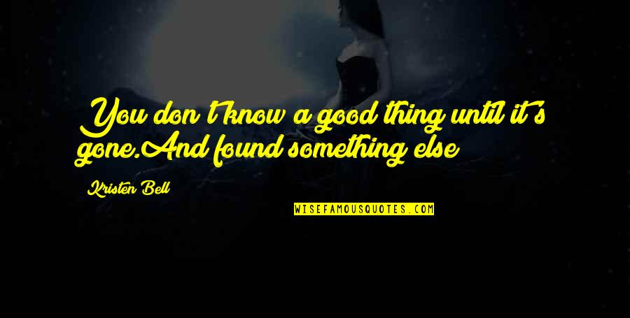 Classic Books Quotes By Kristen Bell: You don't know a good thing until it's