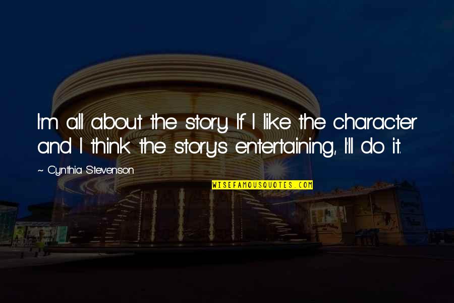 Classic Bridge Quotes By Cynthia Stevenson: I'm all about the story. If I like Classic Bridge Quotes By Cynthia Stevenson: I'm all about the story. If I like