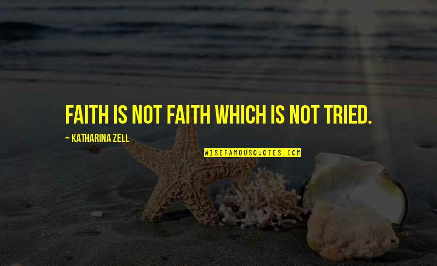 Classic British Literature Quotes By Katharina Zell: Faith is not faith which is not tried.