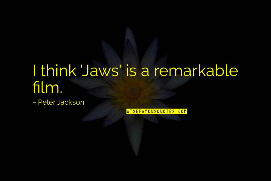 Classic British Movie Quotes By Peter Jackson: I think 'Jaws' is a remarkable film.