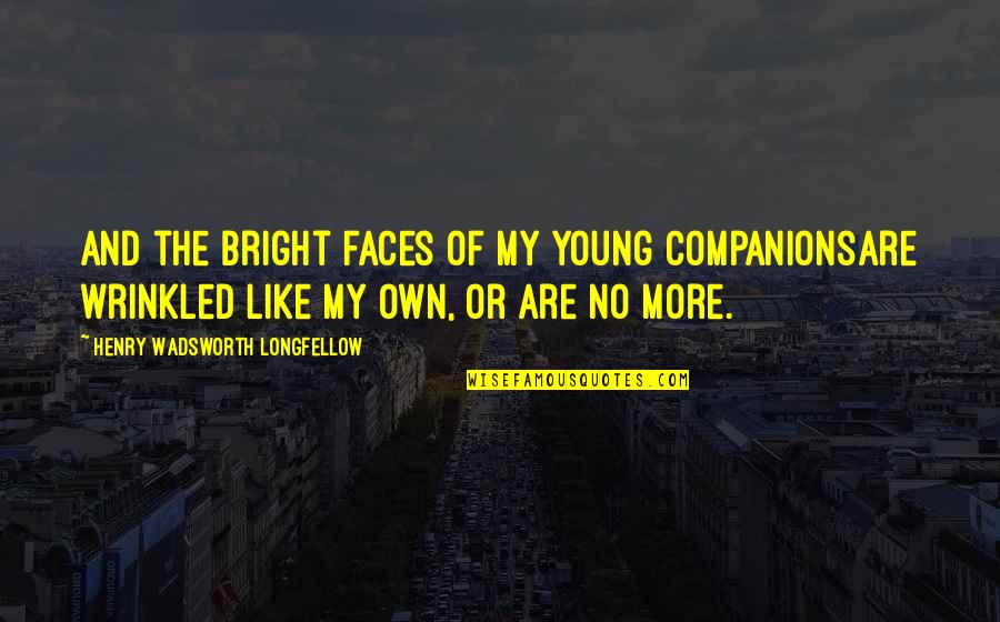 Classic Chevy Chase Quotes By Henry Wadsworth Longfellow: And the bright faces of my young companionsAre