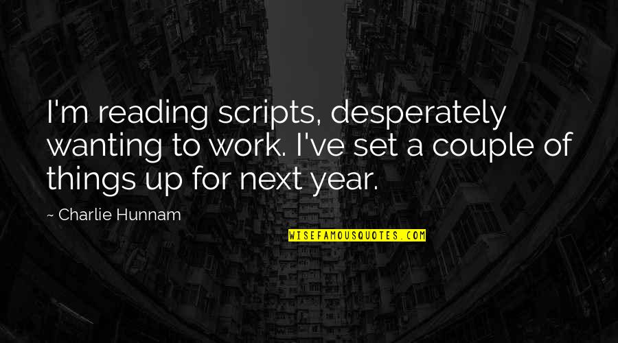 Classic Clothing Quotes By Charlie Hunnam: I'm reading scripts, desperately wanting to work. I've