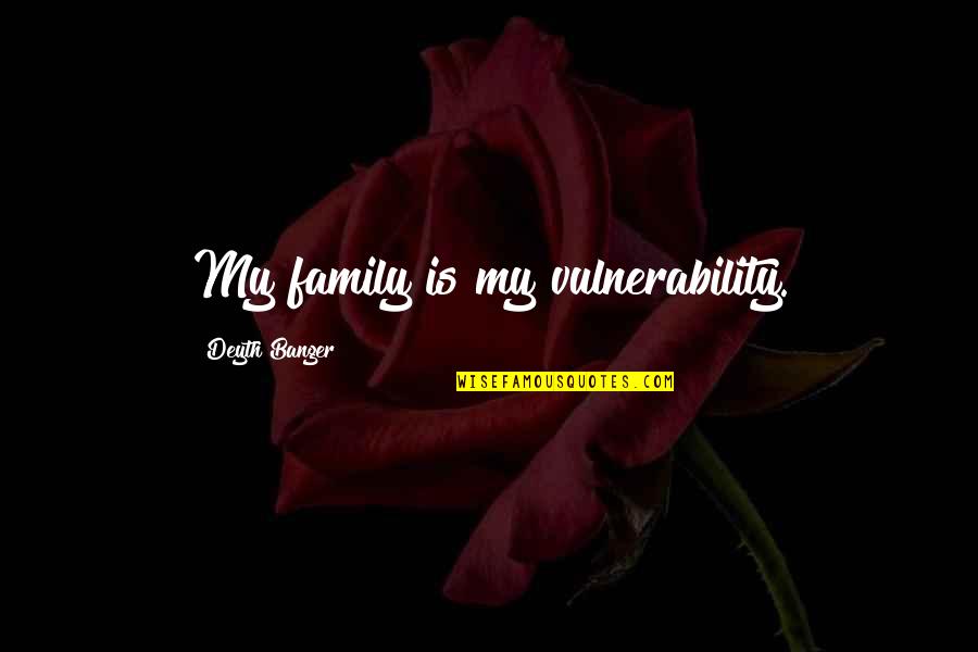 Classic Clothing Quotes By Deyth Banger: My family is my vulnerability.