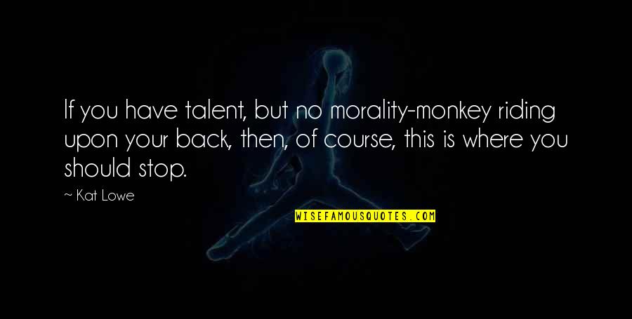 Classic Cormac Quotes By Kat Lowe: If you have talent, but no morality-monkey riding