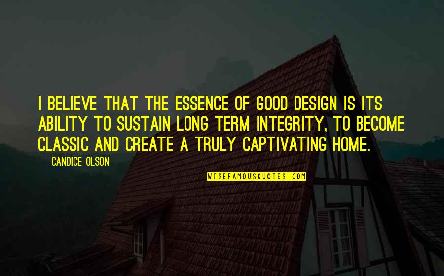 Classic Design Quotes By Candice Olson: I believe that the essence of good design Classic Design Quotes By Candice Olson: I believe that the essence of good design