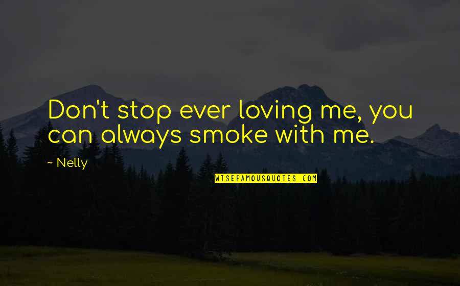 Classic Design Quotes By Nelly: Don't stop ever loving me, you can always