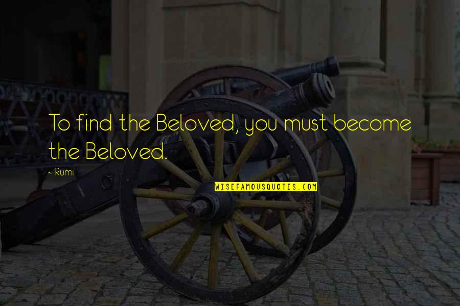 Classic Essex Quotes By Rumi: To find the Beloved, you must become the