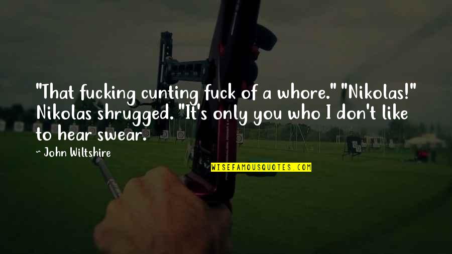 Classic Fall Quotes By John Wiltshire: "That fucking cunting fuck of a whore." "Nikolas!" Classic Fall Quotes By John Wiltshire: "That fucking cunting fuck of a whore." "Nikolas!"