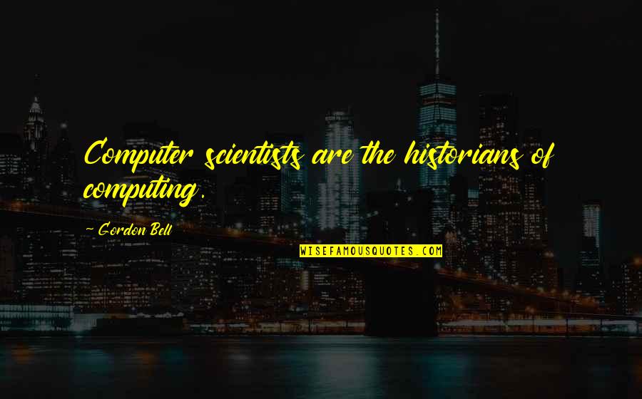 Classic Harry Potter Quotes By Gordon Bell: Computer scientists are the historians of computing. Classic Harry Potter Quotes By Gordon Bell: Computer scientists are the historians of computing.