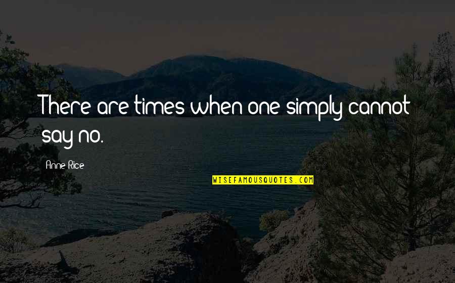 Classic Inbetweeners Quotes By Anne Rice: There are times when one simply cannot say Classic Inbetweeners Quotes By Anne Rice: There are times when one simply cannot say