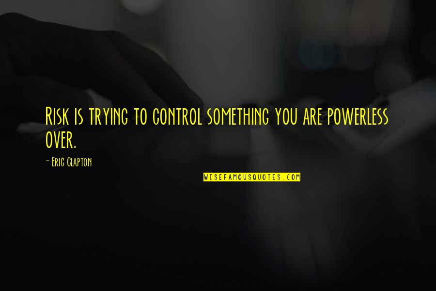 Classic Jack Reacher Quotes By Eric Clapton: Risk is trying to control something you are