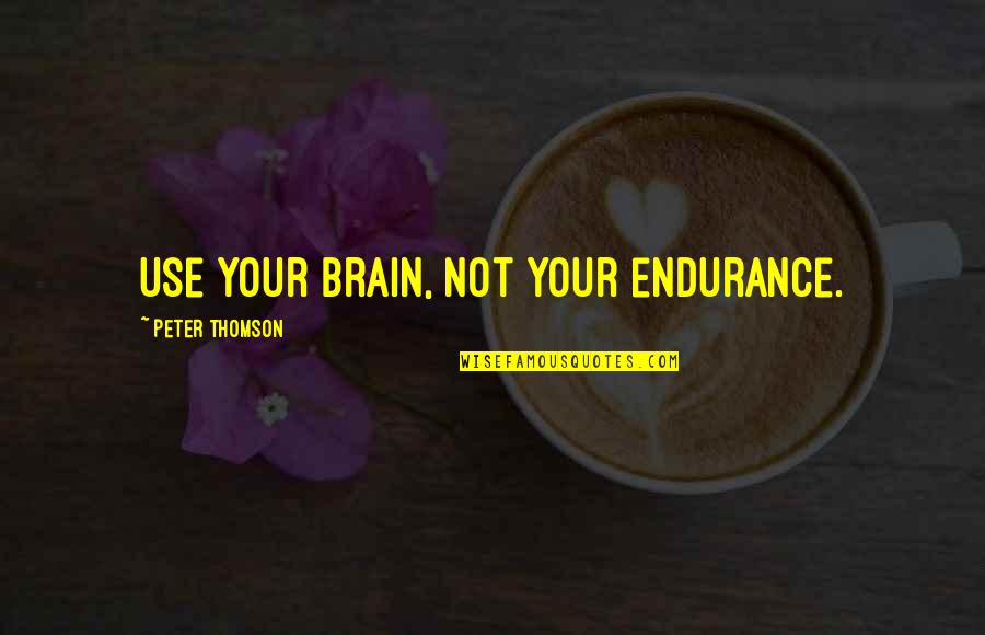 Classic Jack Reacher Quotes By Peter Thomson: Use your brain, not your endurance.