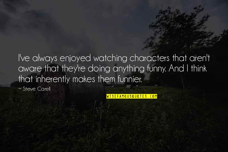 Classic Jerry Seinfeld Quotes By Steve Carell: I've always enjoyed watching characters that aren't aware Classic Jerry Seinfeld Quotes By Steve Carell: I've always enjoyed watching characters that aren't aware