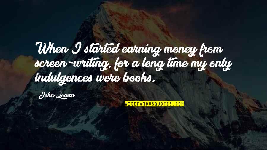 Classic Ladies Quotes By John Logan: When I started earning money from screen-writing, for