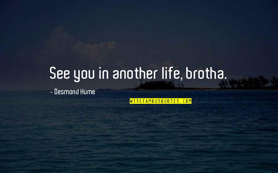 Classic Life Quotes By Desmond Hume: See you in another life, brotha.