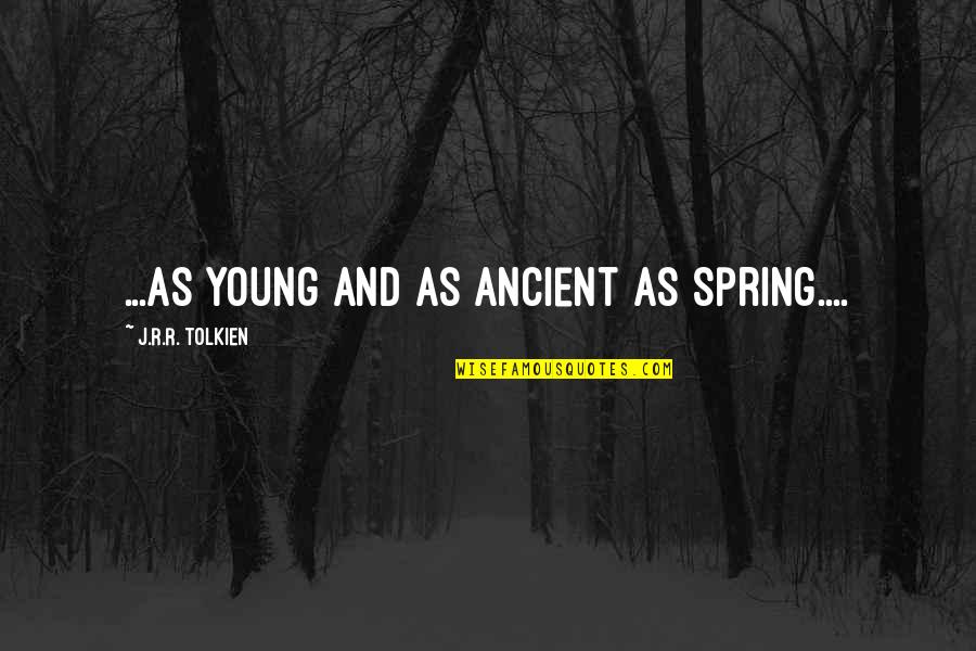 Classic Life Quotes By J.R.R. Tolkien: ...as young and as ancient as Spring....