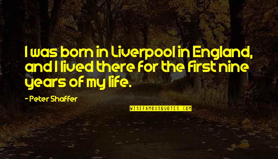 Classic Life Quotes By Peter Shaffer: I was born in Liverpool in England, and