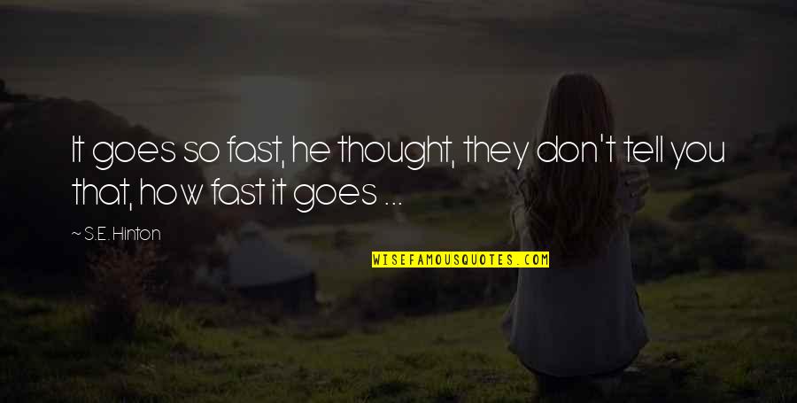 Classic Life Quotes By S.E. Hinton: It goes so fast, he thought, they don't