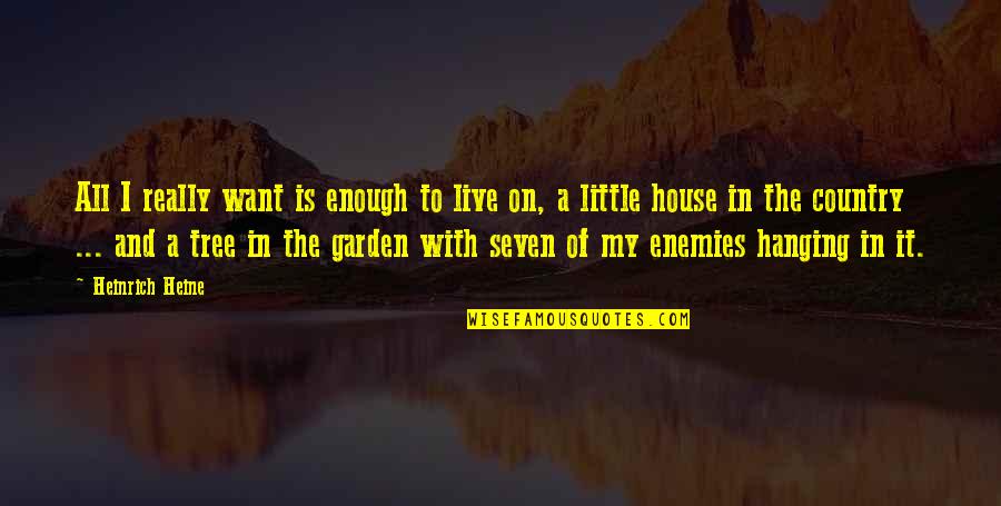 Classic Lit Quotes By Heinrich Heine: All I really want is enough to live