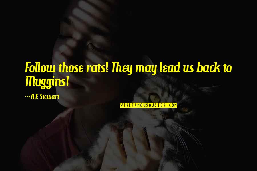 Classic Literature Quotes By A.F. Stewart: Follow those rats! They may lead us back