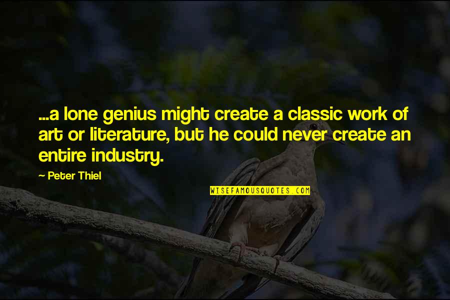 Classic Literature Quotes By Peter Thiel: ...a lone genius might create a classic work