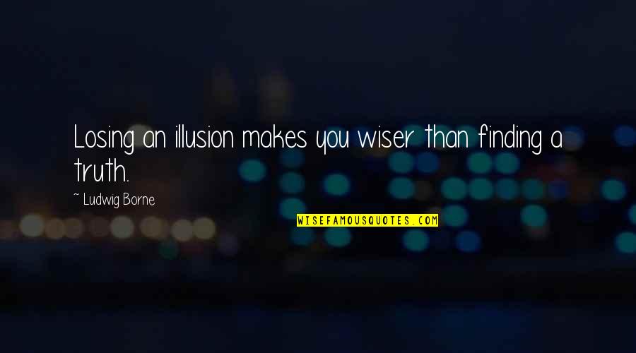 Classic Mini Cooper Quotes By Ludwig Borne: Losing an illusion makes you wiser than finding