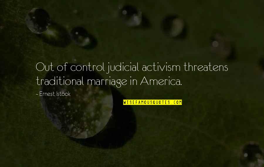 Classic Minnesota Quotes By Ernest Istook: Out of control judicial activism threatens traditional marriage