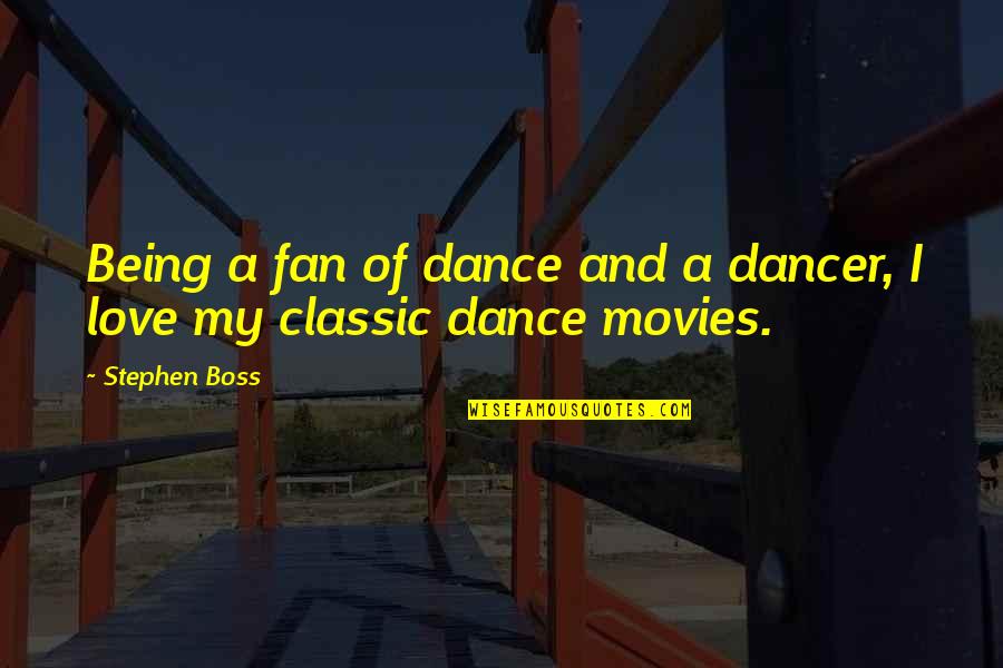 Classic Movies Quotes By Stephen Boss: Being a fan of dance and a dancer,