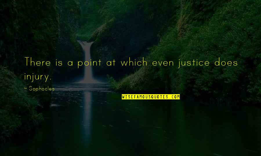 Classic Novel Quotes By Sophocles: There is a point at which even justice