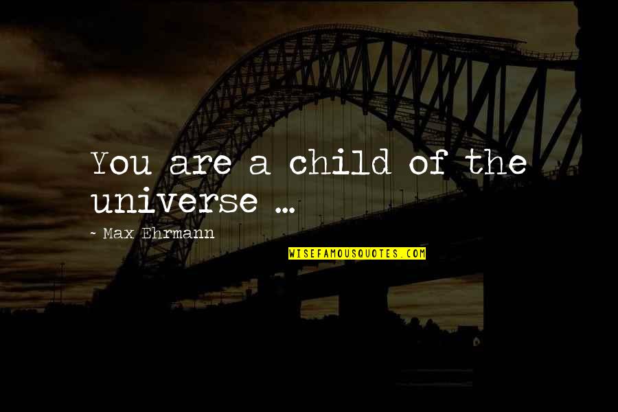 Classic Parent Quotes By Max Ehrmann: You are a child of the universe ...