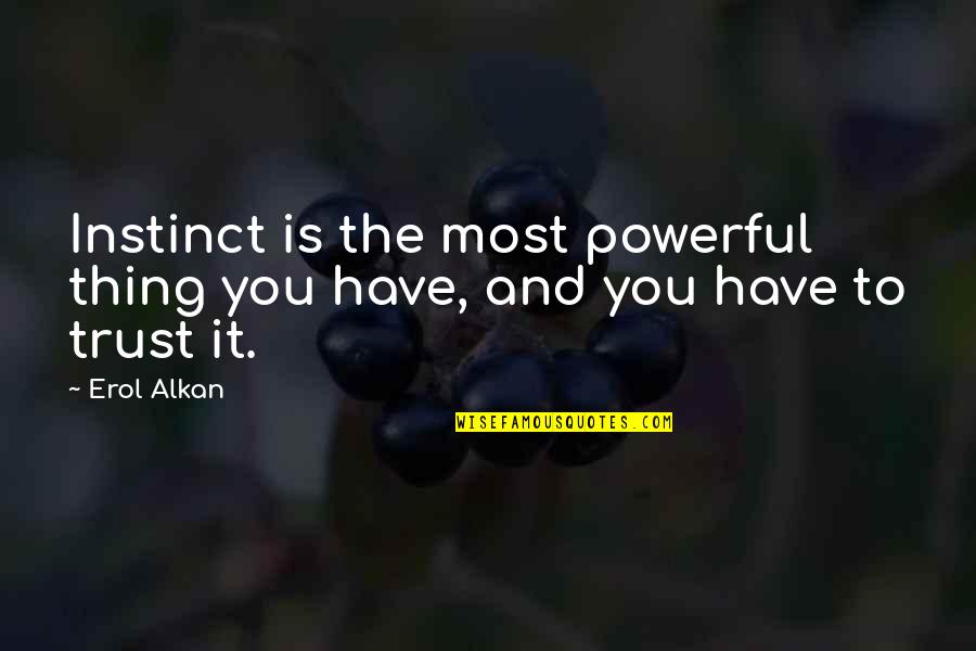 Classic Phoneshop Quotes By Erol Alkan: Instinct is the most powerful thing you have,