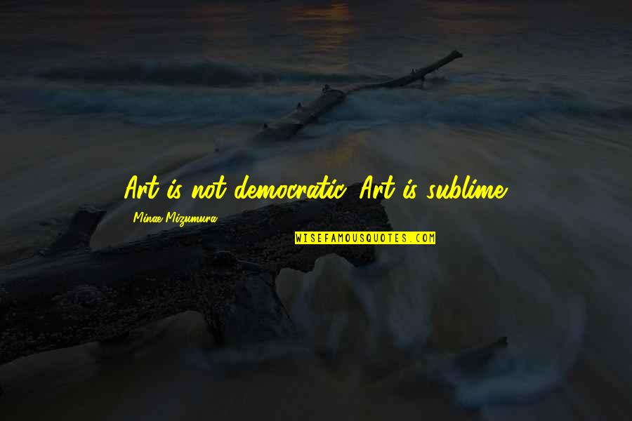 Classic Phoneshop Quotes By Minae Mizumura: Art is not democratic. Art is sublime.