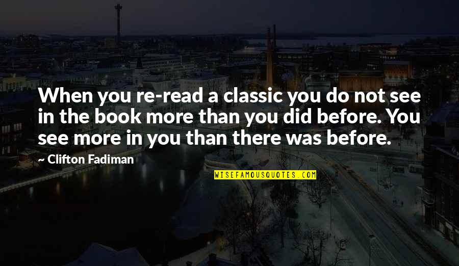 Classic Quotes By Clifton Fadiman: When you re-read a classic you do not