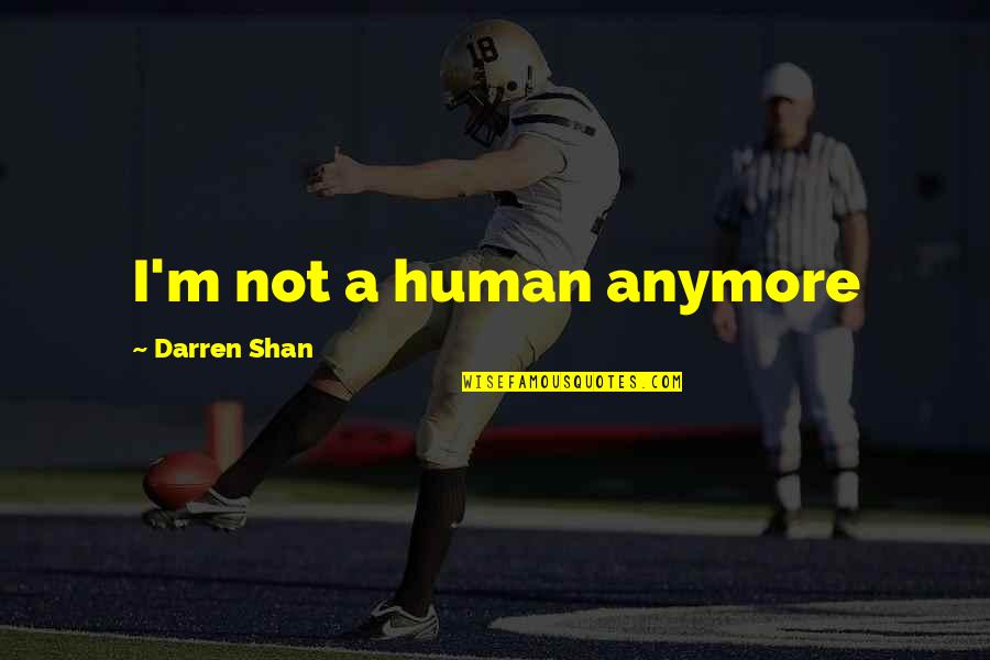 Classic Quotes By Darren Shan: I'm not a human anymore
