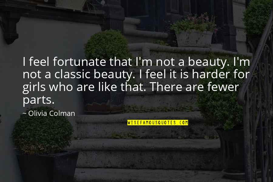 Classic Quotes By Olivia Colman: I feel fortunate that I'm not a beauty.