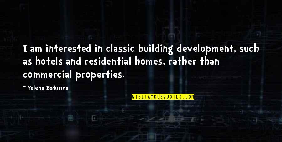 Classic Quotes By Yelena Baturina: I am interested in classic building development, such