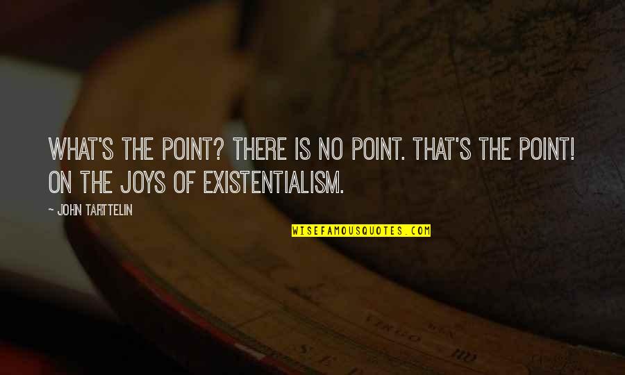 Classic Rock Quotes By John Tarttelin: What's the point? There is no point. That's