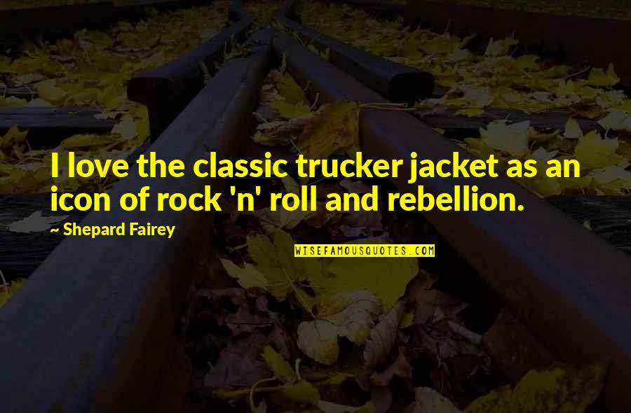 Classic Rock Quotes By Shepard Fairey: I love the classic trucker jacket as an