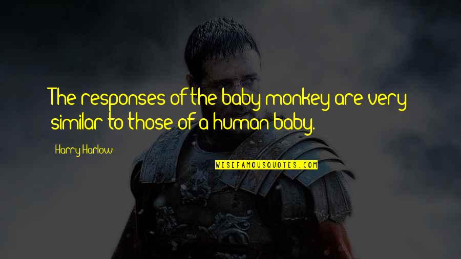 Classic Rom Com Quotes By Harry Harlow: The responses of the baby monkey are very