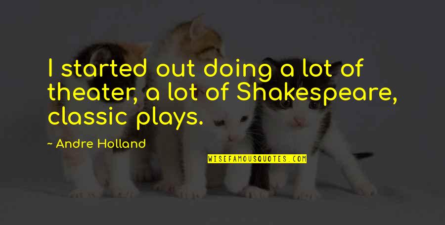 Classic Shakespeare Quotes By Andre Holland: I started out doing a lot of theater,