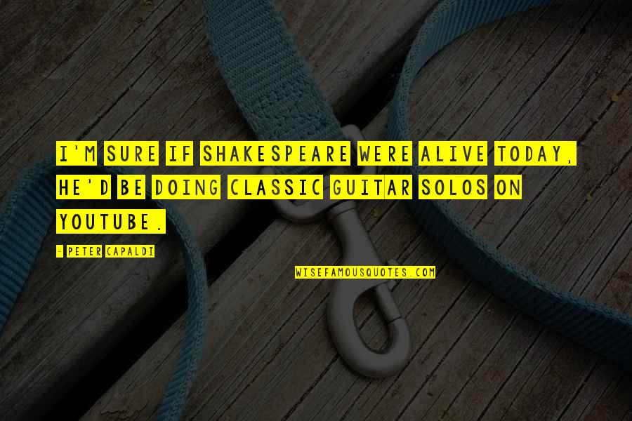 Classic Shakespeare Quotes By Peter Capaldi: I'm sure if Shakespeare were alive today, he'd