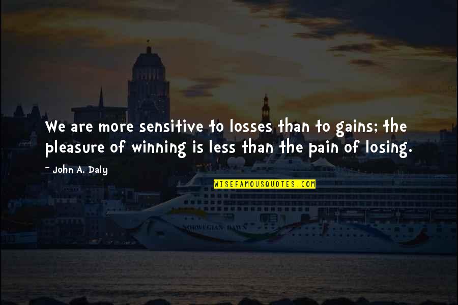 Classic Sledging Quotes By John A. Daly: We are more sensitive to losses than to