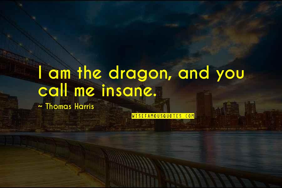 Classic Story Book Quotes By Thomas Harris: I am the dragon, and you call me