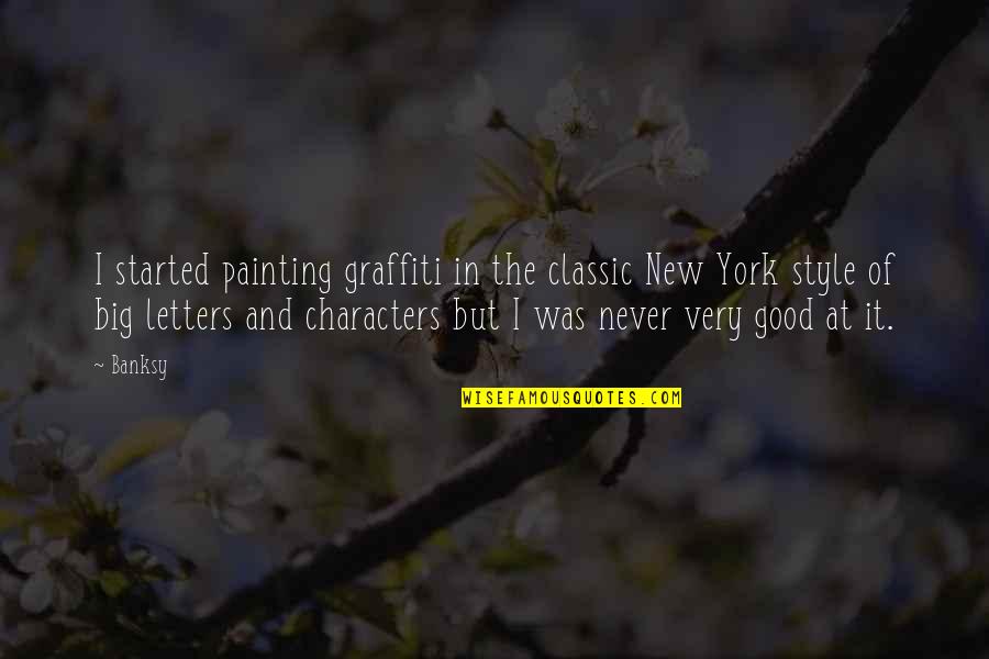 Classic Style Quotes By Banksy: I started painting graffiti in the classic New Classic Style Quotes By Banksy: I started painting graffiti in the classic New